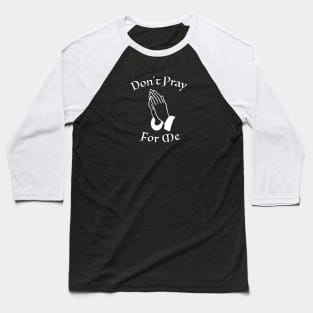 Don't Pray For Me Baseball T-Shirt